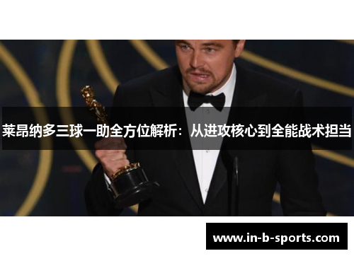 莱昂纳多三球一助全方位解析：从进攻核心到全能战术担当