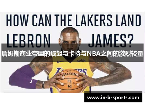 詹姆斯商业帝国的崛起与卡特与NBA之间的激烈较量