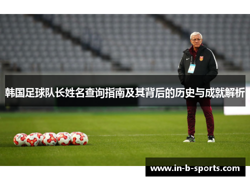 韩国足球队长姓名查询指南及其背后的历史与成就解析