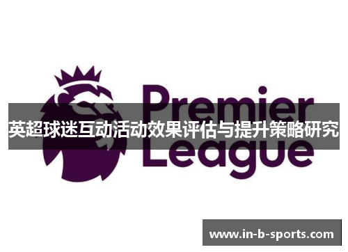英超球迷互动活动效果评估与提升策略研究