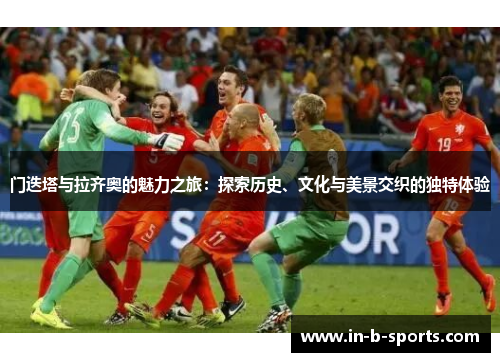 门迭塔与拉齐奥的魅力之旅：探索历史、文化与美景交织的独特体验