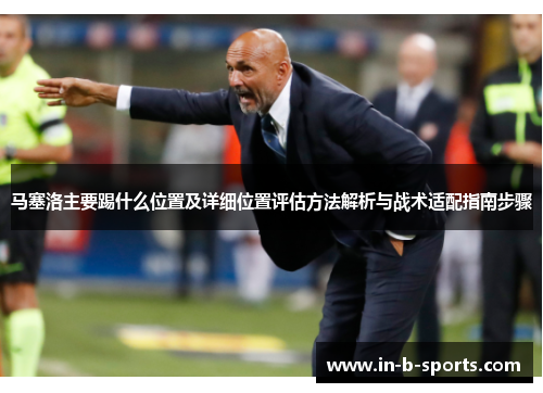 马塞洛主要踢什么位置及详细位置评估方法解析与战术适配指南步骤